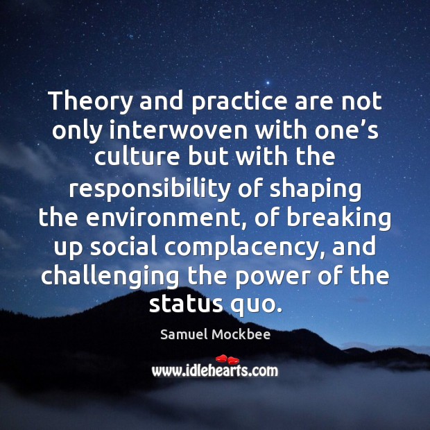 Theory and practice are not only interwoven with one’s culture but 