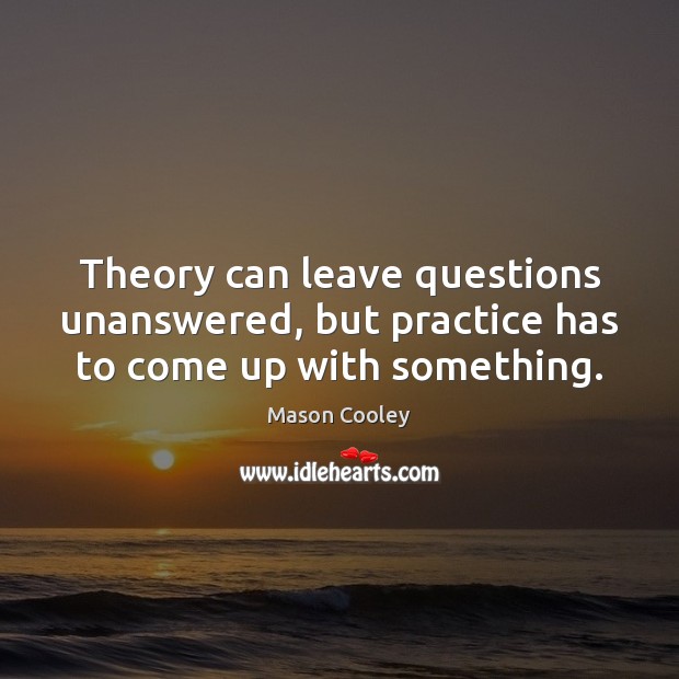 Theory can leave questions unanswered, but practice has to come up with something. Image