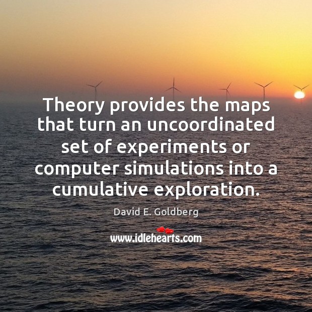 Theory provides the maps that turn an uncoordinated set of experiments or Image