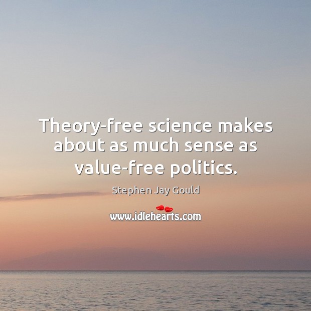 Theory-free science makes about as much sense as value-free politics. Stephen Jay Gould Picture Quote