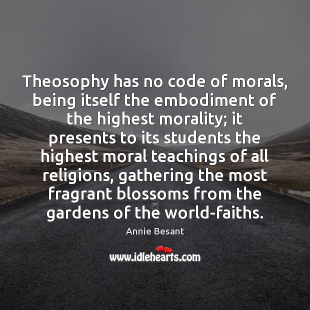 Theosophy has no code of morals, being itself the embodiment of the Annie Besant Picture Quote