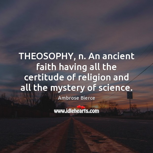 THEOSOPHY, n. An ancient faith having all the certitude of religion and Image