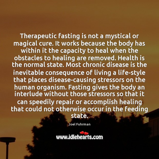 Therapeutic fasting is not a mystical or magical cure. It works because Joel Fuhrman Picture Quote