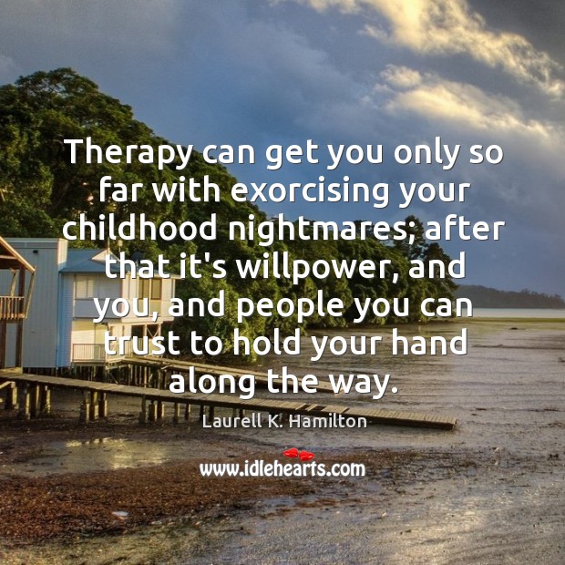 Therapy can get you only so far with exorcising your childhood nightmares; Laurell K. Hamilton Picture Quote
