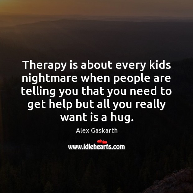 Therapy is about every kids nightmare when people are telling you that Image