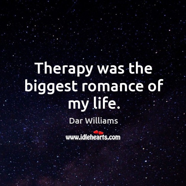 Therapy was the biggest romance of my life. Dar Williams Picture Quote