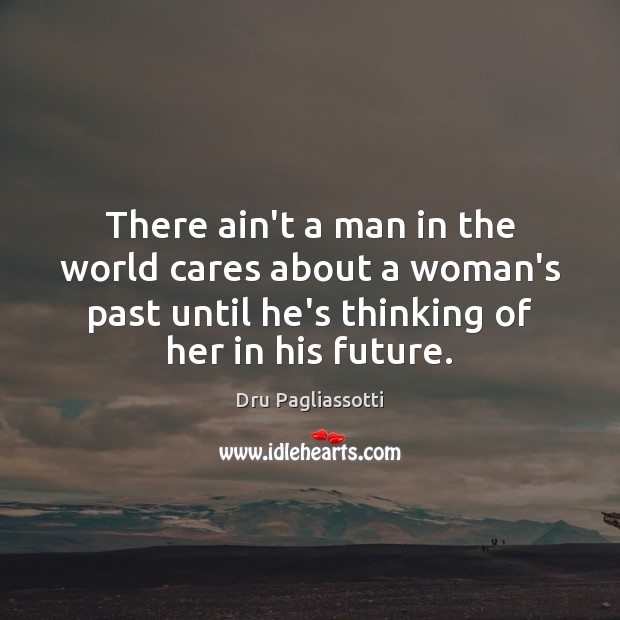 There ain’t a man in the world cares about a woman’s past Dru Pagliassotti Picture Quote