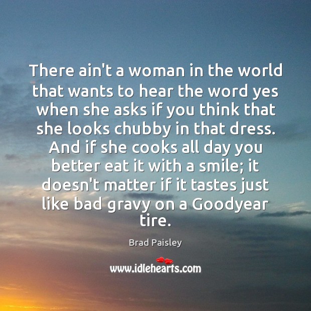 There ain’t a woman in the world that wants to hear the Brad Paisley Picture Quote