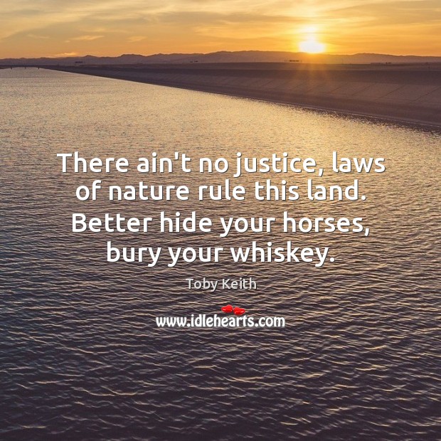 There ain’t no justice, laws of nature rule this land. Better hide Nature Quotes Image