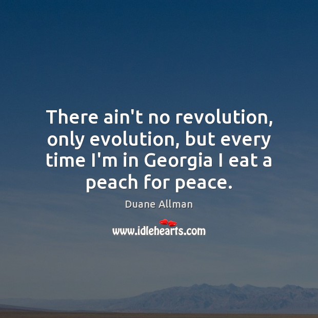 There ain’t no revolution, only evolution, but every time I’m in Georgia Duane Allman Picture Quote