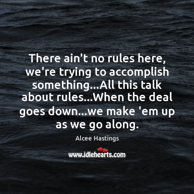 There ain’t no rules here, we’re trying to accomplish something…All this Alcee Hastings Picture Quote
