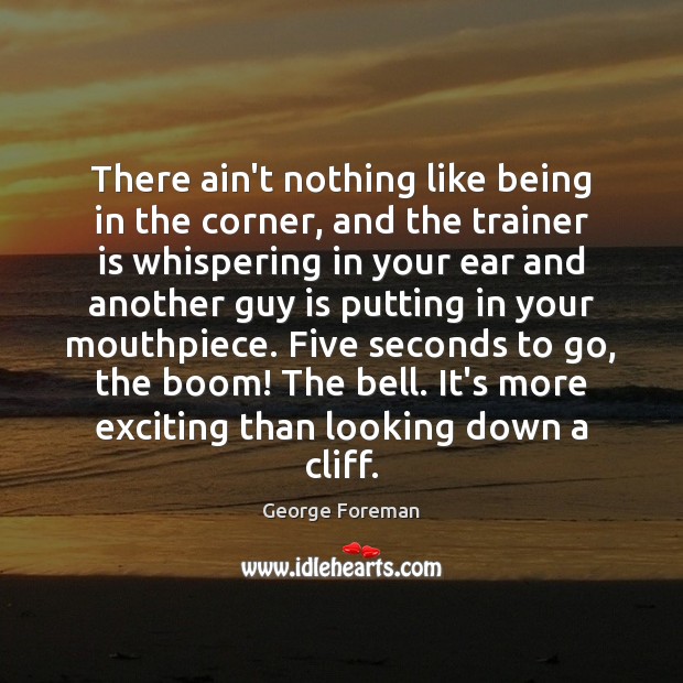 There ain’t nothing like being in the corner, and the trainer is George Foreman Picture Quote