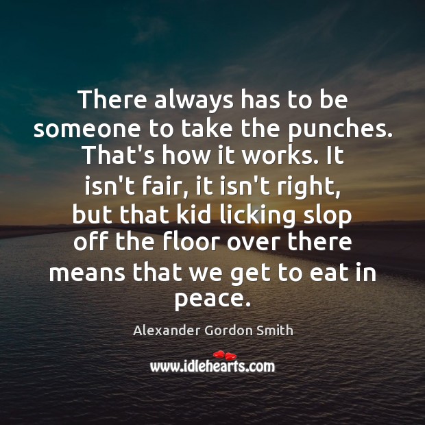 There always has to be someone to take the punches. That’s how Alexander Gordon Smith Picture Quote