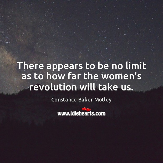 There appears to be no limit as to how far the women’s revolution will take us. Constance Baker Motley Picture Quote