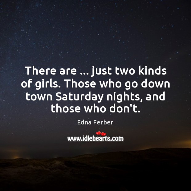 There are … just two kinds of girls. Those who go down town Edna Ferber Picture Quote