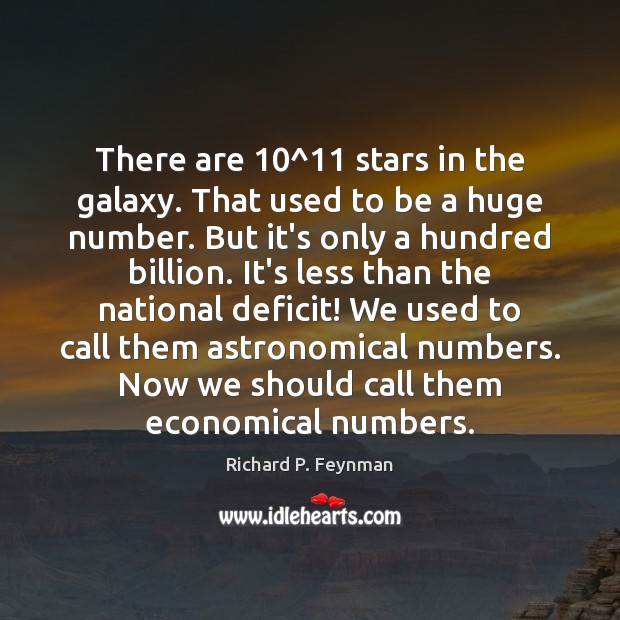There are 10^11 stars in the galaxy. That used to be a huge Richard P. Feynman Picture Quote
