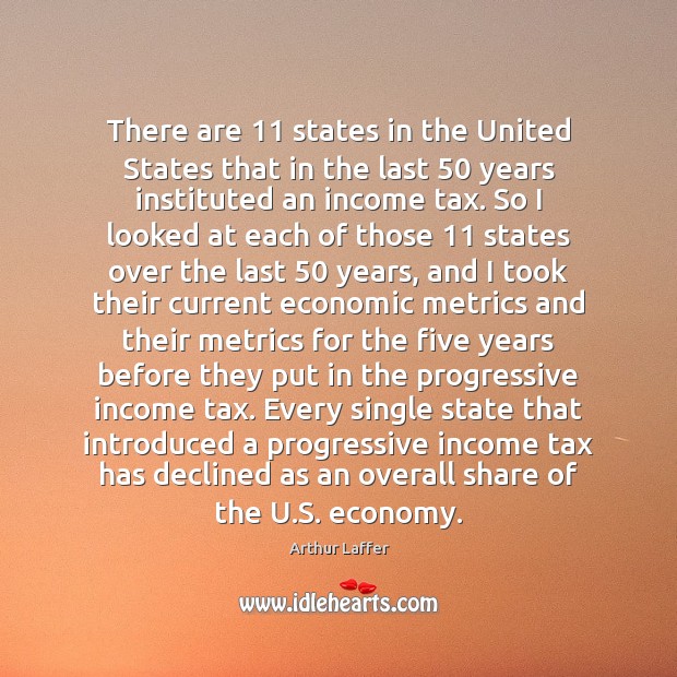 There are 11 states in the United States that in the last 50 years Arthur Laffer Picture Quote