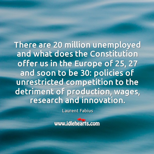 There are 20 million unemployed and what does the constitution offer us in the europe Laurent Fabius Picture Quote