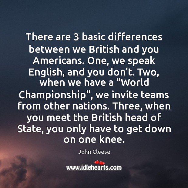 There are 3 basic differences between we British and you Americans. One, we Image