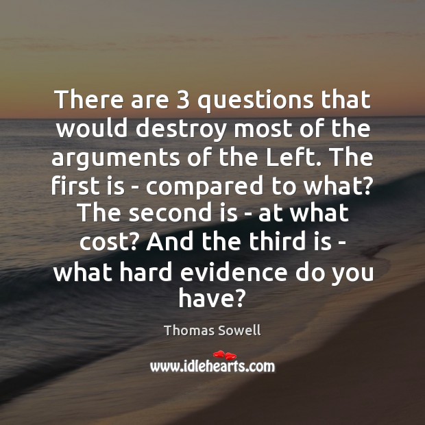 There are 3 questions that would destroy most of the arguments of the Thomas Sowell Picture Quote