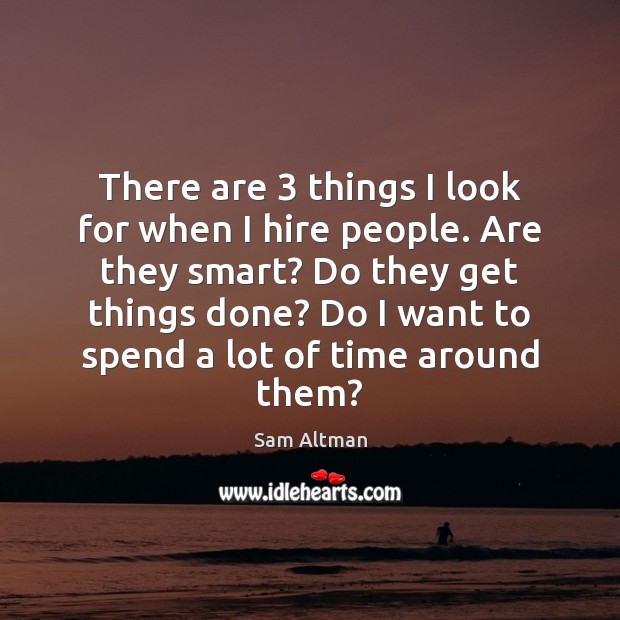 There are 3 things I look for when I hire people. Are they Sam Altman Picture Quote