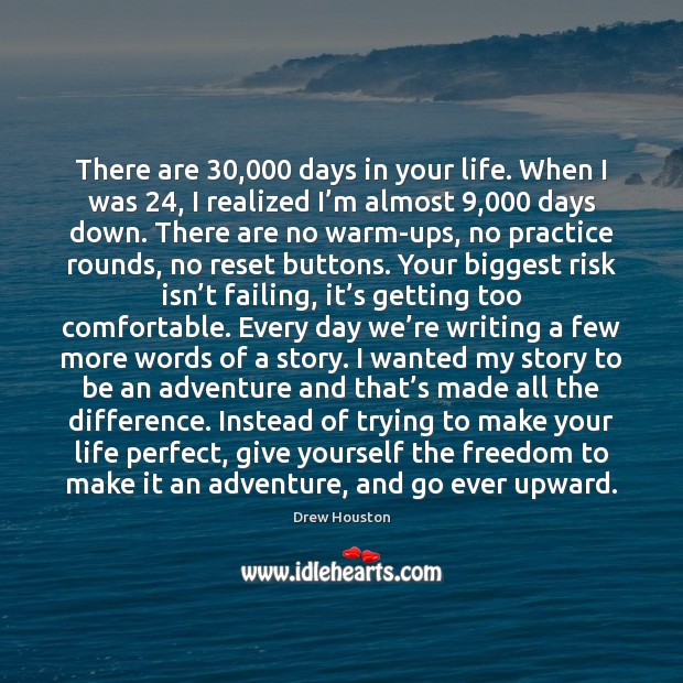 There are 30,000 days in your life. When I was 24, I realized I’ Practice Quotes Image