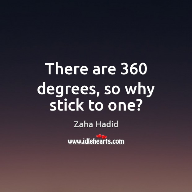 There are 360 degrees, so why stick to one? Zaha Hadid Picture Quote