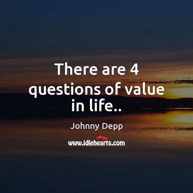 There are 4 questions of value in life.. Johnny Depp Picture Quote
