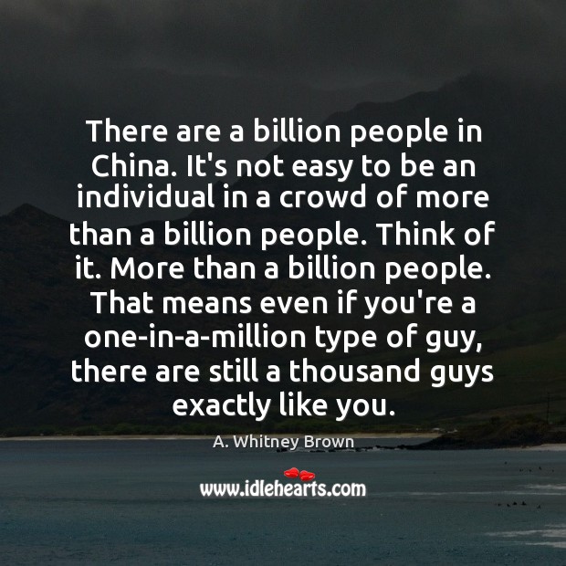 There are a billion people in China. It’s not easy to be A. Whitney Brown Picture Quote