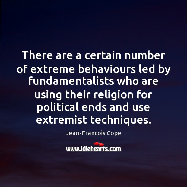 There are a certain number of extreme behaviours led by fundamentalists who Jean-Francois Cope Picture Quote