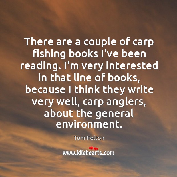 There are a couple of carp fishing books I’ve been reading. I’m Tom Felton Picture Quote