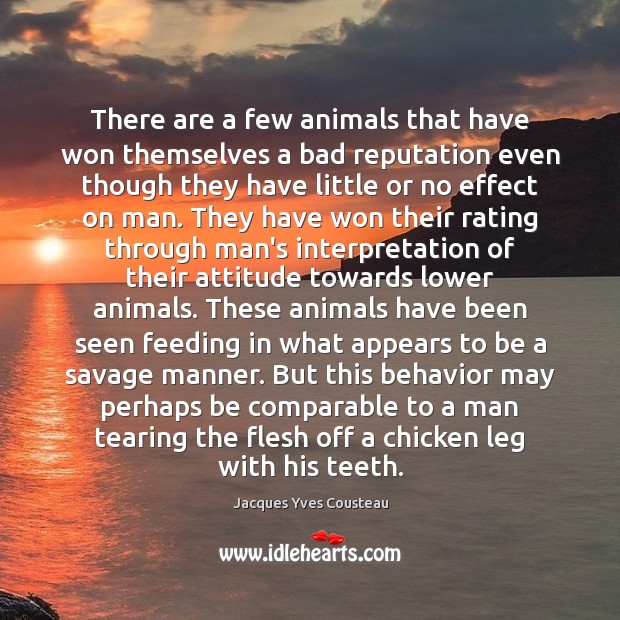 There are a few animals that have won themselves a bad reputation Jacques Yves Cousteau Picture Quote
