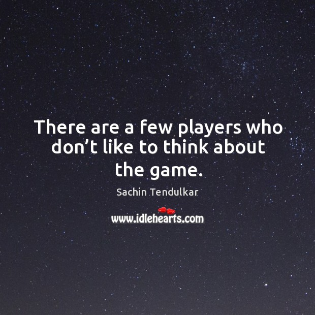 There are a few players who don’t like to think about the game. Image
