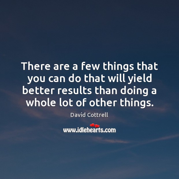 There are a few things that you can do that will yield David Cottrell Picture Quote