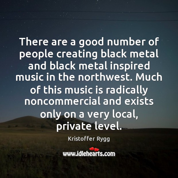 There are a good number of people creating black metal and black Kristoffer Rygg Picture Quote