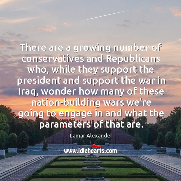 There are a growing number of conservatives and republicans who, while they support Lamar Alexander Picture Quote