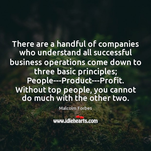 There are a handful of companies who understand all successful business operations Malcolm Forbes Picture Quote