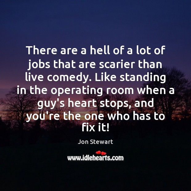 There are a hell of a lot of jobs that are scarier Jon Stewart Picture Quote