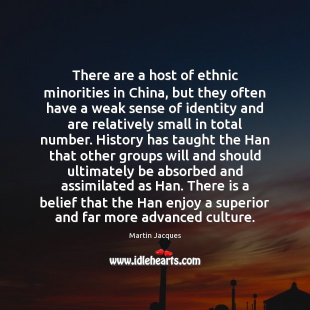 There are a host of ethnic minorities in China, but they often Martin Jacques Picture Quote