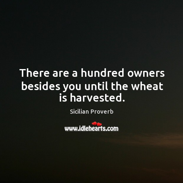 There are a hundred owners besides you until the wheat is harvested. Image