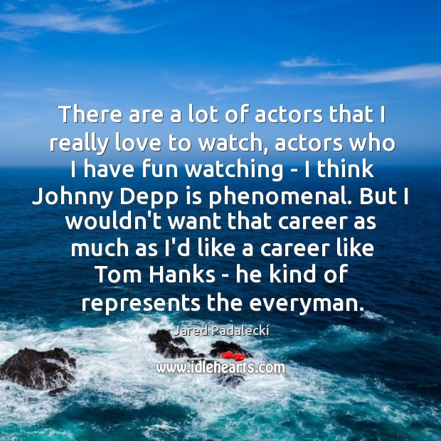 There are a lot of actors that I really love to watch, Jared Padalecki Picture Quote