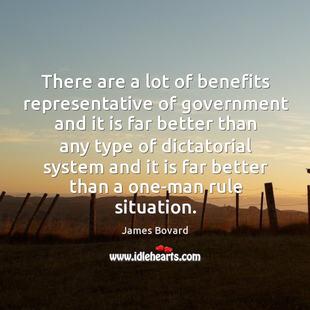 There are a lot of benefits representative of government and it is far better than any type James Bovard Picture Quote