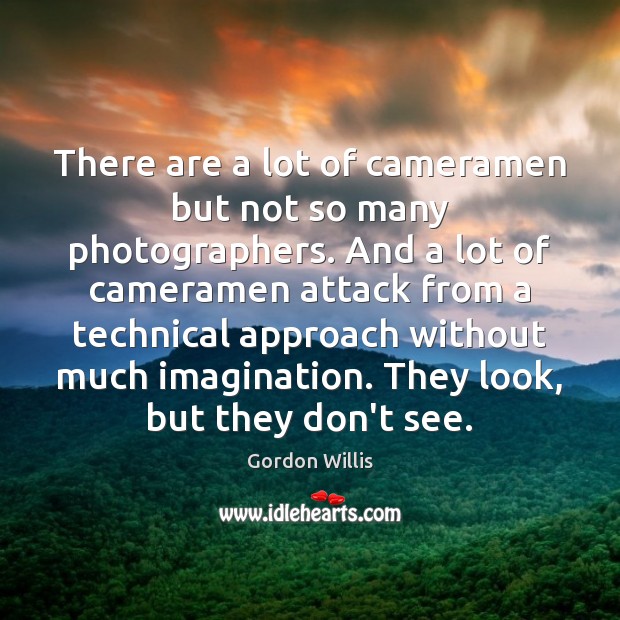 There are a lot of cameramen but not so many photographers. And Gordon Willis Picture Quote