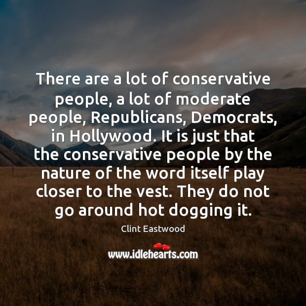 There are a lot of conservative people, a lot of moderate people, Clint Eastwood Picture Quote