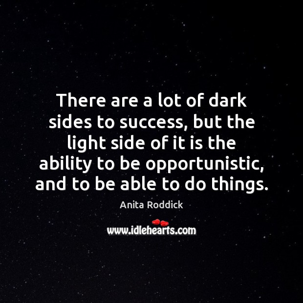 There are a lot of dark sides to success, but the light Anita Roddick Picture Quote