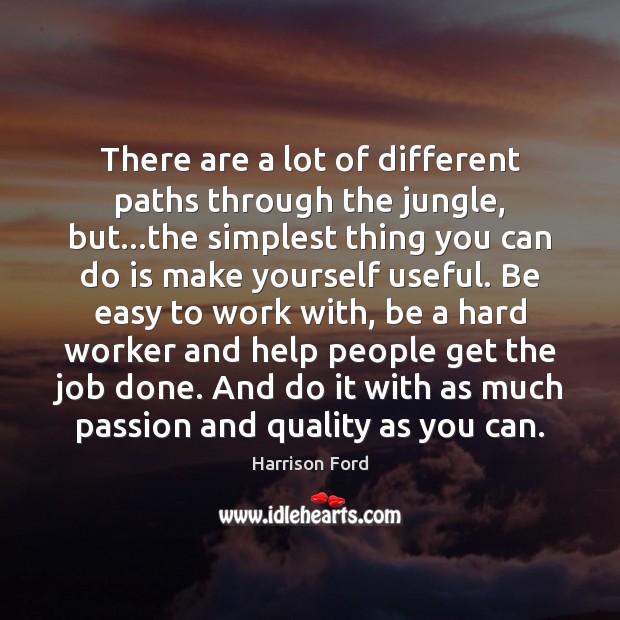 There are a lot of different paths through the jungle, but…the Harrison Ford Picture Quote