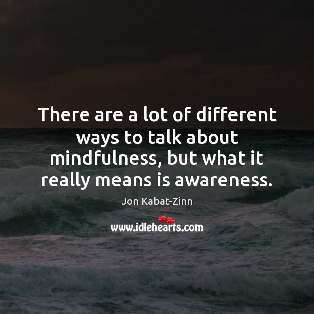 There are a lot of different ways to talk about mindfulness, but Jon Kabat-Zinn Picture Quote