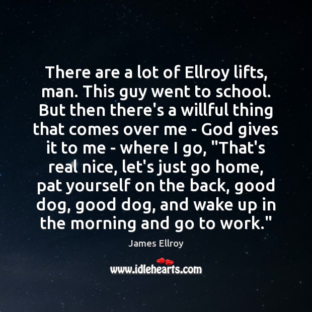 There are a lot of Ellroy lifts, man. This guy went to James Ellroy Picture Quote