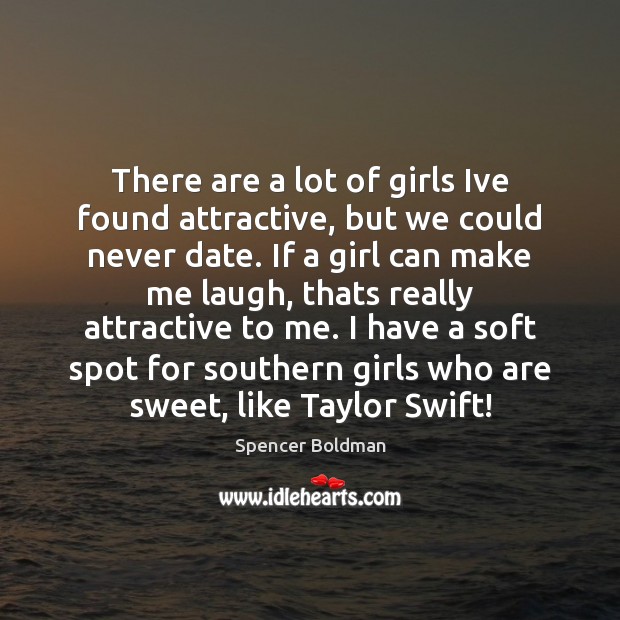 There are a lot of girls Ive found attractive, but we could Spencer Boldman Picture Quote