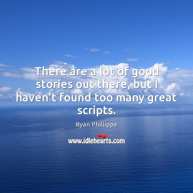 There are a lot of good stories out there, but I haven’t found too many great scripts. Image